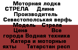Моторная лодка “СТРЕЛА“ › Длина ­ 550 › Производитель ­ Севастополськая верфь › Модель ­ Стрела › Цена ­ 50 000 - Все города Водная техника » Катера и моторные яхты   . Татарстан респ.,Чистопольский р-н